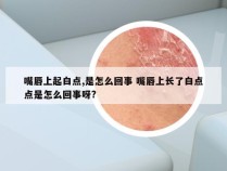 嘴唇上起白点,是怎么回事 嘴唇上长了白点点是怎么回事呀?