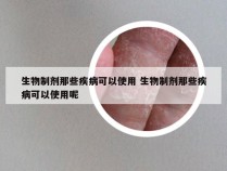 生物制剂那些疾病可以使用 生物制剂那些疾病可以使用呢