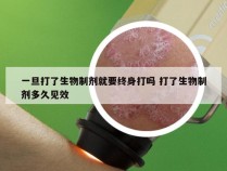 一旦打了生物制剂就要终身打吗 打了生物制剂多久见效