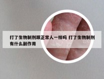 打了生物制剂跟正常人一样吗 打了生物制剂有什么副作用