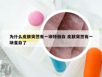 为什么皮肤突然有一块特别白 皮肤突然有一块变白了