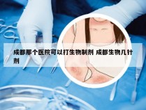 成都那个医院可以打生物制剂 成都生物几针剂