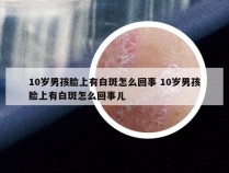 10岁男孩脸上有白斑怎么回事 10岁男孩脸上有白斑怎么回事儿