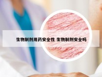 生物制剂用药安全性 生物制剂安全吗