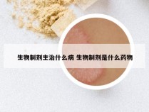 生物制剂主治什么病 生物制剂是什么药物