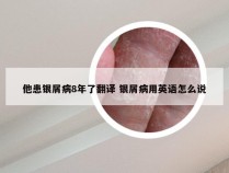 他患银屑病8年了翻译 银屑病用英语怎么说