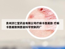 贵州济仁堂药业有限公司疗癣卡西甫散 疗癣卡西甫散陕西省科学院制药厂