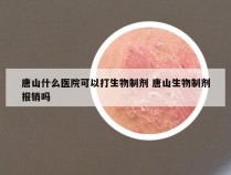 唐山什么医院可以打生物制剂 唐山生物制剂报销吗