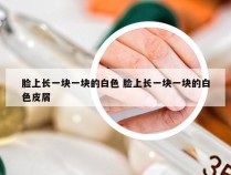 脸上长一块一块的白色 脸上长一块一块的白色皮屑