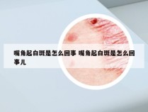 嘴角起白斑是怎么回事 嘴角起白斑是怎么回事儿