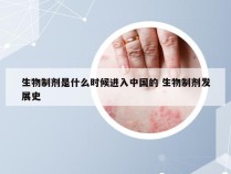 生物制剂是什么时候进入中国的 生物制剂发展史