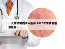 什么生物制剂纳入医保 2020年生物制剂进医保