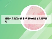 嘴唇白点是怎么回事 嘴唇白点是怎么回事图片