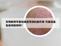 生物制剂可善挺我感受到的副作用 可善挺是免疫抑制剂吗?