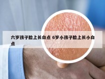 六岁孩子脸上长白点 6岁小孩子脸上长小白点