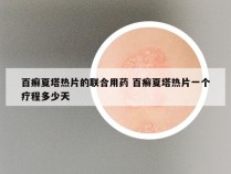 百癣夏塔热片的联合用药 百癣夏塔热片一个疗程多少天