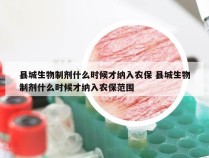 县城生物制剂什么时候才纳入农保 县城生物制剂什么时候才纳入农保范围