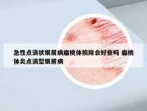 急性点滴状银屑病扁桃体摘除会好些吗 扁桃体炎点滴型银屑病