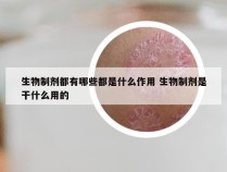 生物制剂都有哪些都是什么作用 生物制剂是干什么用的