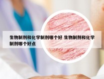 生物制剂和化学制剂哪个好 生物制剂和化学制剂哪个好点