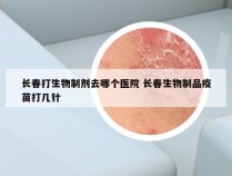 长春打生物制剂去哪个医院 长春生物制品疫苗打几针