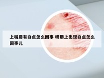 上嘴唇有白点怎么回事 嘴唇上出现白点怎么回事儿