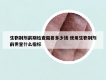 生物制剂前期检查需要多少钱 使用生物制剂前需查什么指标