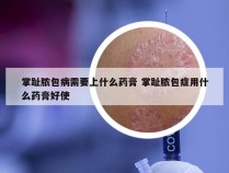 掌趾脓包病需要上什么药膏 掌趾脓包症用什么药膏好使