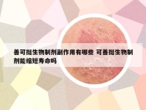 善可挺生物制剂副作用有哪些 可善挺生物制剂能缩短寿命吗