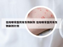 信阳哪家医院有生物制剂 信阳哪家医院有生物制剂针剂