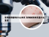 生物制剂都有什么单抗 生物制剂单抗是什么意思