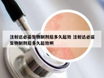 注射达必妥生物制剂后多久起效 注射达必妥生物制剂后多久起效啊