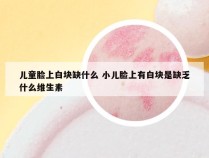 儿童脸上白块缺什么 小儿脸上有白块是缺乏什么维生素