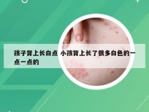 孩子背上长白点 小孩背上长了很多白色的一点一点的