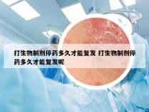 打生物制剂停药多久才能复发 打生物制剂停药多久才能复发呢