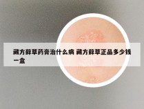 藏方藓草药膏治什么病 藏方藓草正品多少钱一盒