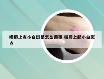 嘴唇上有小白斑是怎么回事 嘴唇上起小白斑点