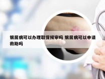 银屑病可以办理取保候审吗 银屑病可以申请救助吗