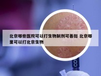 北京哪些医院可以打生物制剂可善挺 北京哪里可以打北京生物