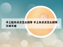 手上起白点点怎么回事 手上白点点怎么回事不疼不痒