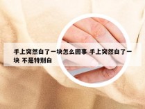 手上突然白了一块怎么回事 手上突然白了一块 不是特别白