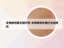 生物制剂要长期打吗 生物制剂长期打会减寿吗