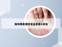 潍坊银屑病定请孟晨星A资信