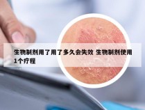 生物制剂用了用了多久会失效 生物制剂使用1个疗程