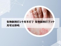 生物制剂打1个月不打了 生物制剂打了3个月可以停吗