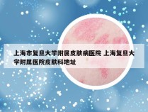 上海市复旦大学附属皮肤病医院 上海复旦大学附属医院皮肤科地址