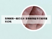 生物制剂一般打几针 生物制剂能不打就尽量不打吗