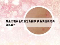 黄金出现白色斑点怎么回事 黄金表面出现白斑怎么办