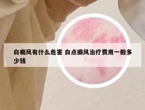 白癜风有什么危害 白点癫风治疗费用一般多少钱