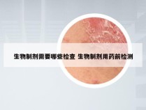 生物制剂需要哪些检查 生物制剂用药前检测